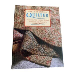 The Essential Quilter: Tradition Techniques Design Patterns by Barbara Chainey H